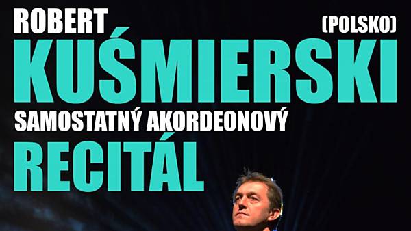 ROBERT KUŚMIERSKI (PL) SAMOSTATNÝ AKORDEONOVÝ RECITÁL